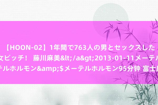 【HOON-02】1年間で763人の男とセックスした肉食系ヤリマン痴女ビッチ！ 藤川麻美</a>2013-01-11メーテルホルモン&$メーテルホルモン95分钟 富士康“回想”背后的真相